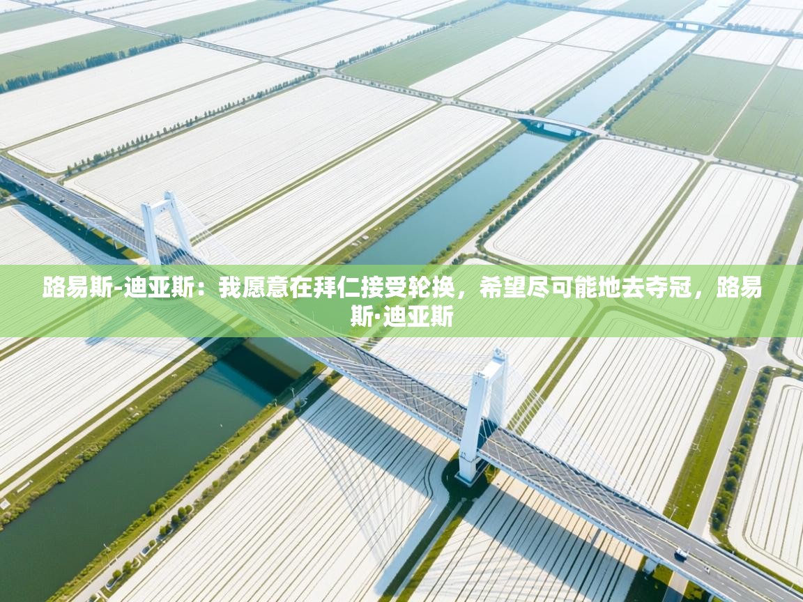 路易斯-迪亚斯:我愿意在拜仁接受轮换,希望尽可能地去夺冠,路易斯·迪亚斯 第2张