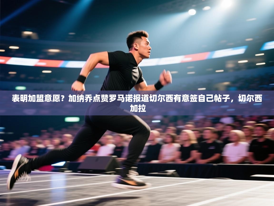 表明加盟意愿?加纳乔点赞罗马诺报道切尔西有意签自己帖子,切尔西 加拉 第2张