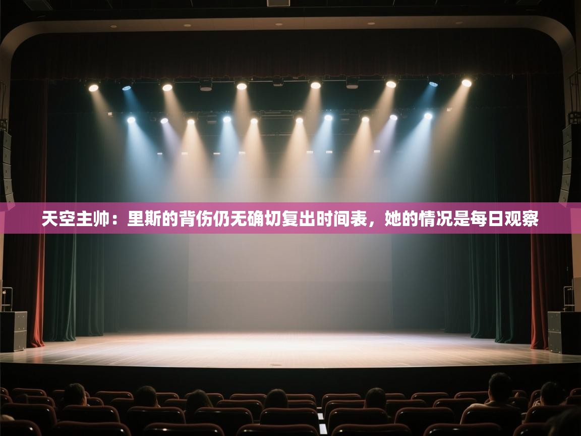 天空主帅：里斯的背伤仍无确切复出时间表，她的情况是每日观察  第1张