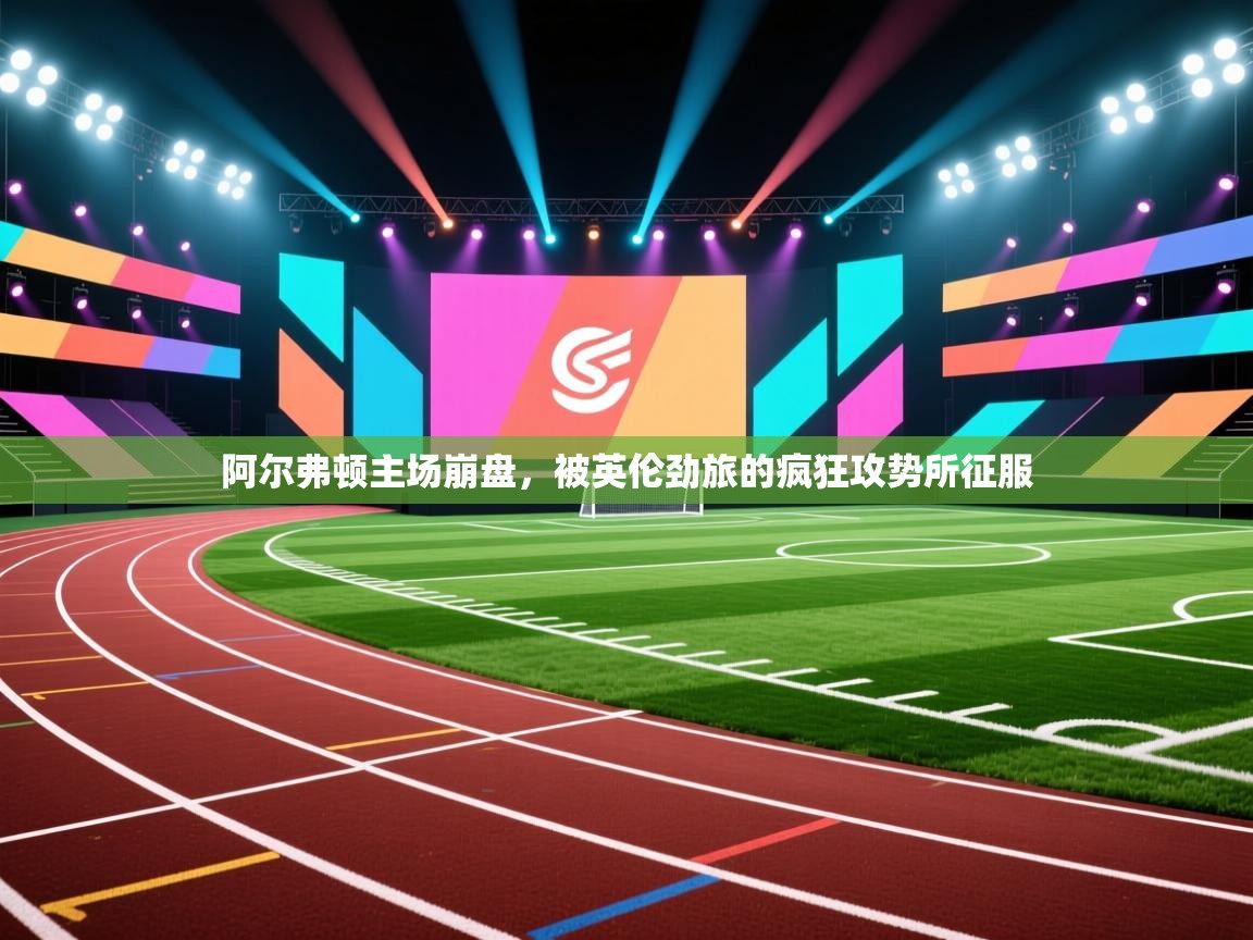 阿尔弗顿主场崩盘，被英伦劲旅的疯狂攻势所征服  第2张